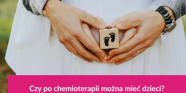 Czy po chemioterapii można mieć dzieci?