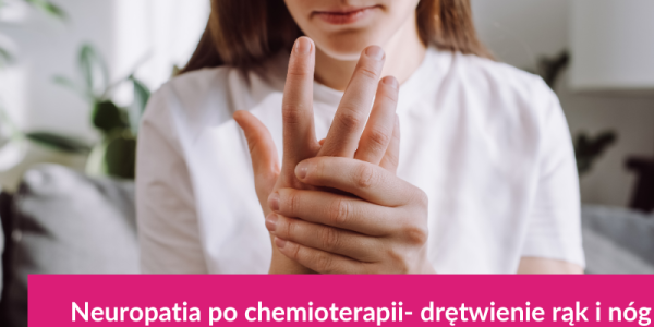 Neuropatia po chemioterapii- drętwienie rąk i nóg
