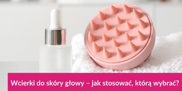 Wcierki do skóry głowy – jak stosować, którą wybrać?