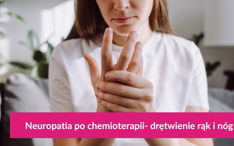 Neuropatia po chemioterapii- drętwienie rąk i nóg