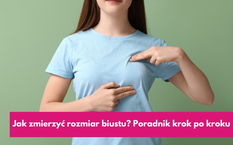 Jak zmierzyć rozmiar biustu? Poradnik krok po kroku